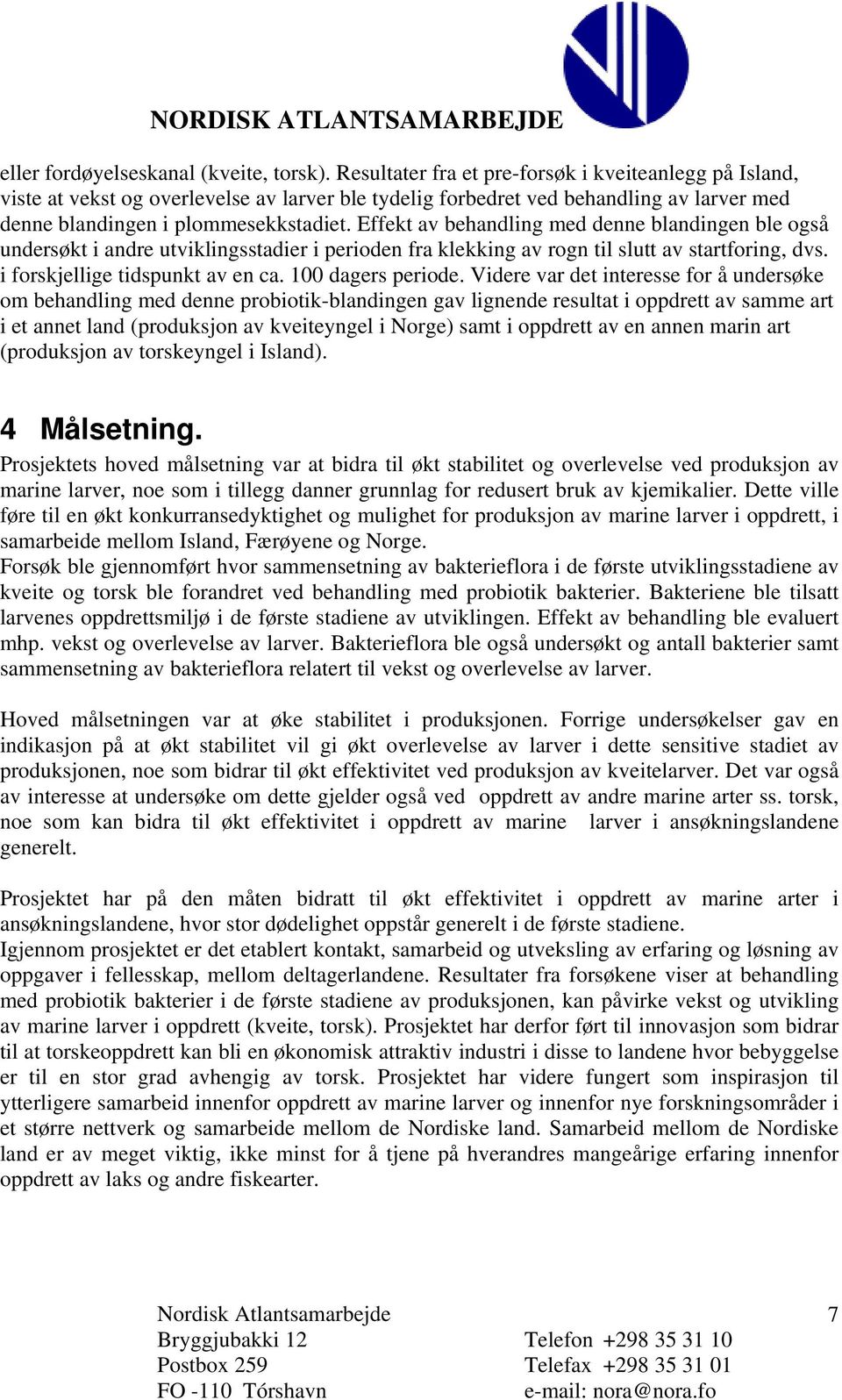 Effekt av behandling med denne blandingen ble også undersøkt i andre utviklingsstadier i perioden fra klekking av rogn til slutt av startforing, dvs. i forskjellige tidspunkt av en ca.