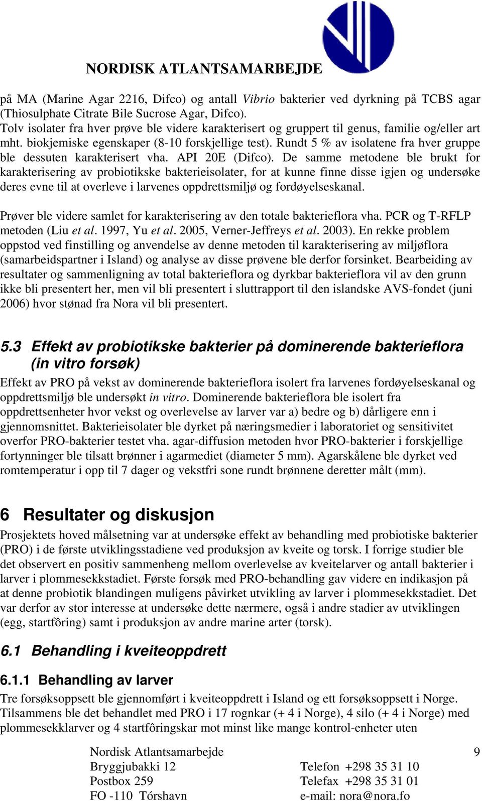 Rundt 5 % av isolatene fra hver gruppe ble dessuten karakterisert vha. API 20E (Difco).