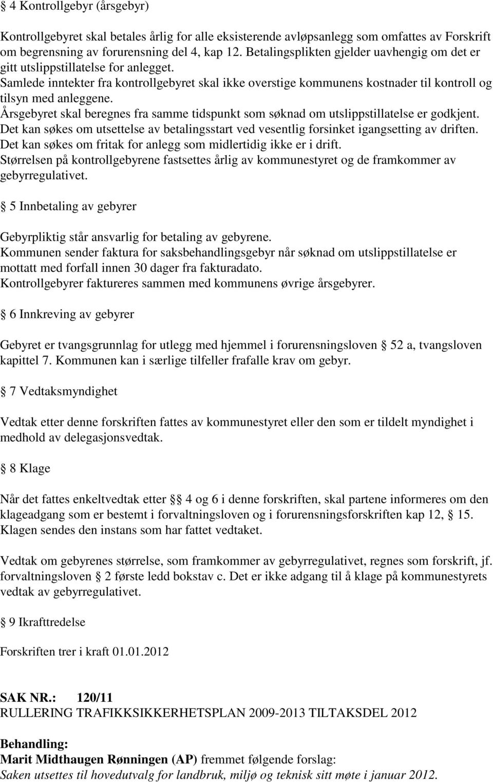 Årsgebyret skal beregnes fra samme tidspunkt som søknad om utslippstillatelse er godkjent. Det kan søkes om utsettelse av betalingsstart ved vesentlig forsinket igangsetting av driften.