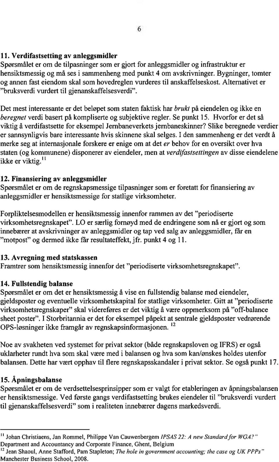 Det mest interessante er det beløpet som staten faktisk har brukt på eiendelen og ikke en beregnet verdi basert på kompliserte og subjektive regler. Se punkt 15.