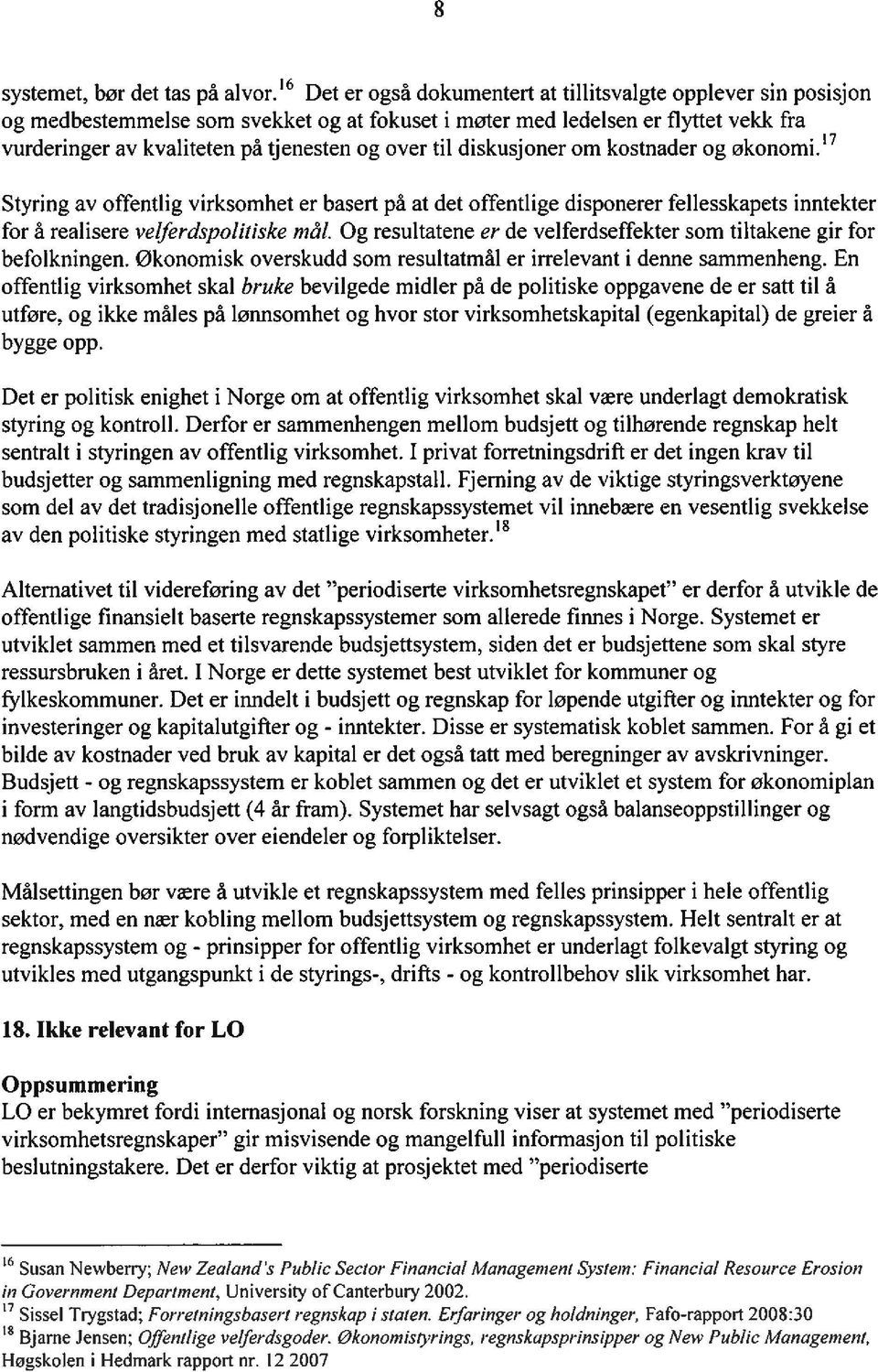 til diskusjoner om kostnader og økonomi.17 Styring av offentlig virksomhet er basert på at det offentlige disponerer fellesskapets inntekter for å realisere velferdspolitiske mål.