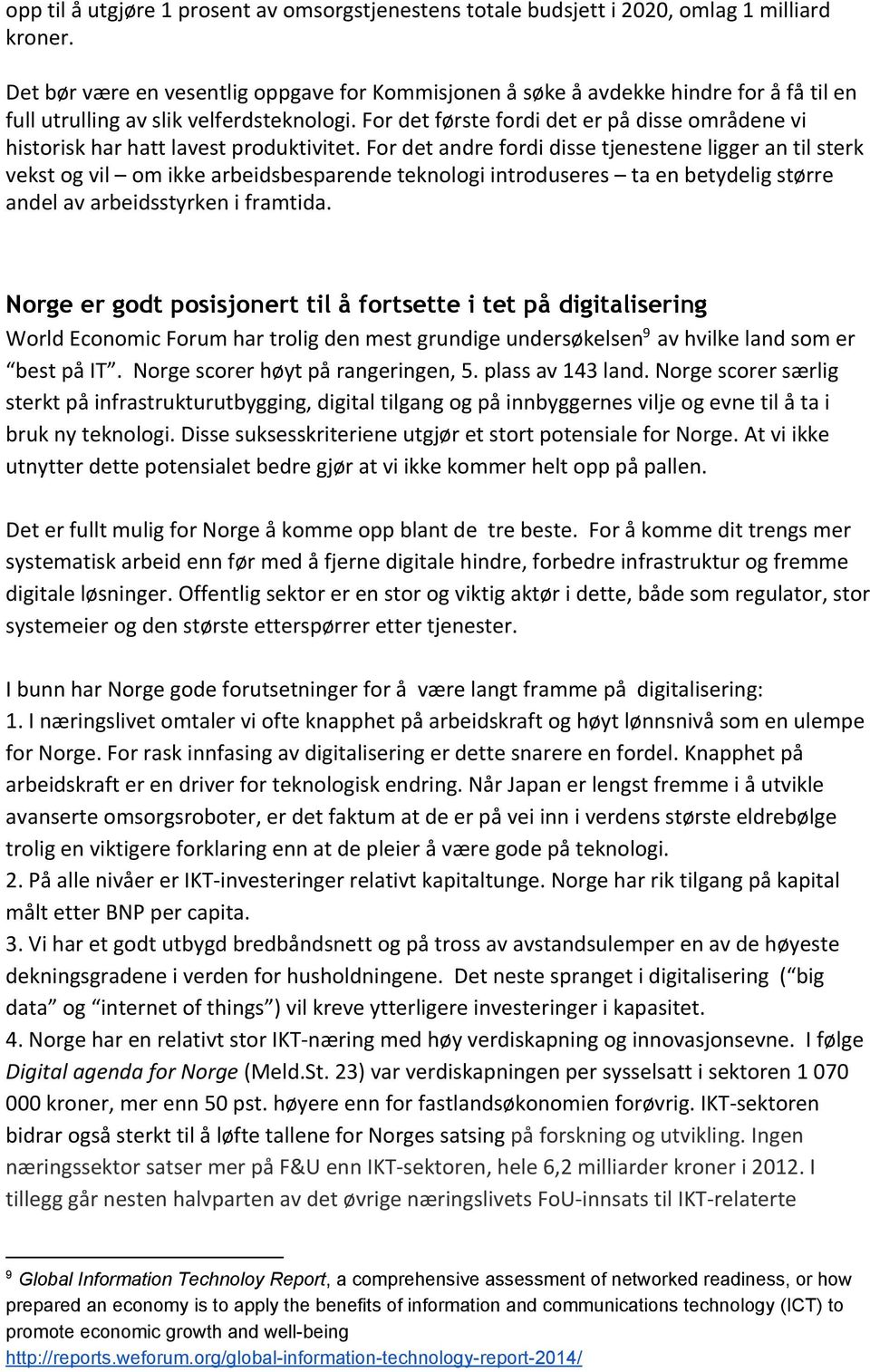 For det første fordi det er på disse områdene vi historisk har hatt lavest produktivitet.