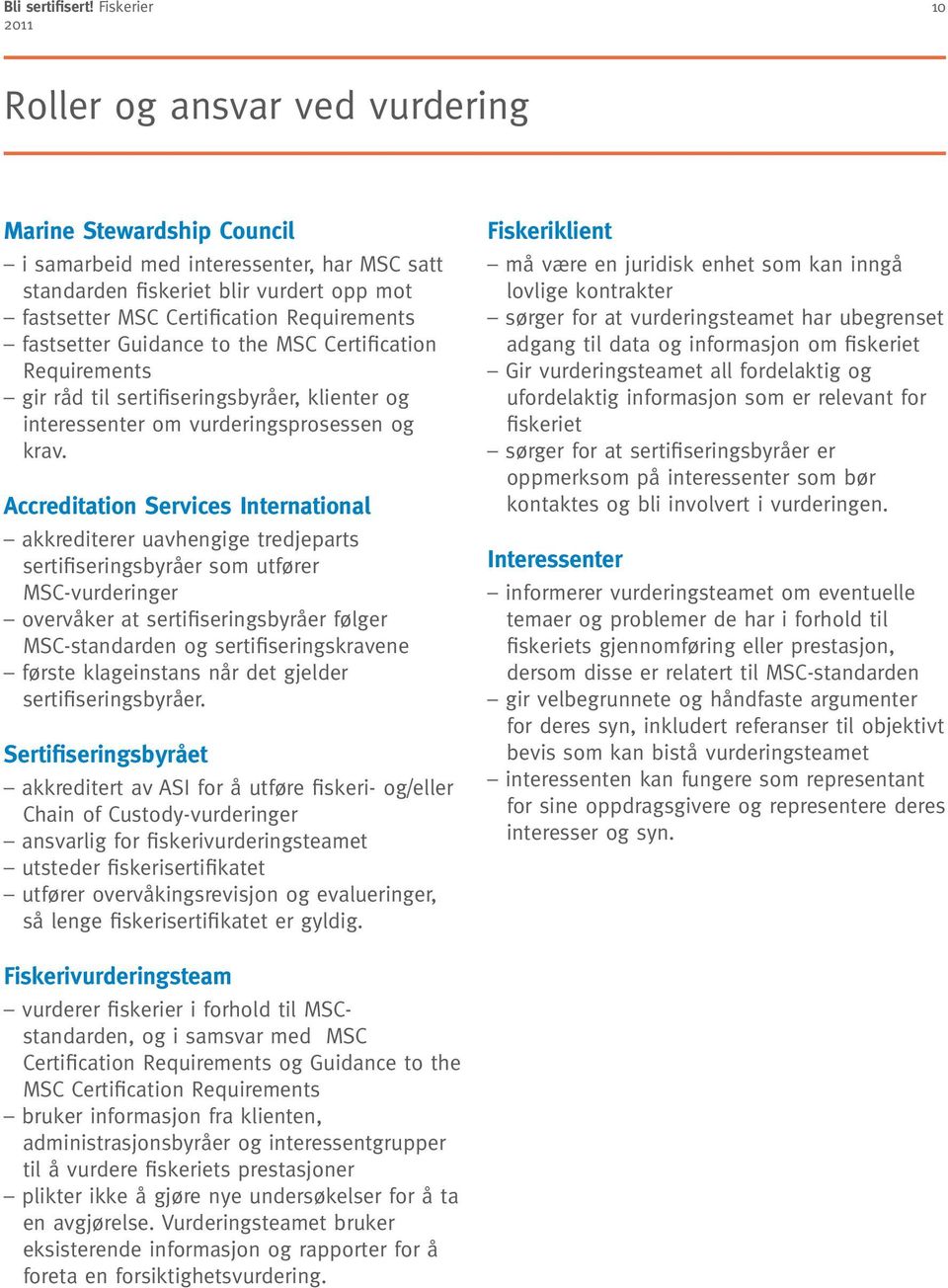 fastsetter Guidance to the MSC Certification Requirements gir råd til sertifiseringsbyråer, klienter og interessenter om vurderingsprosessen og krav.