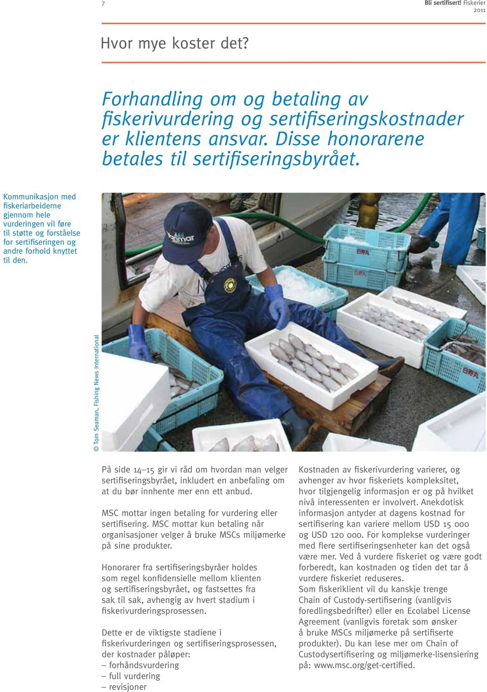 Tom Seaman, Fishing News International På side 14 15 gir vi råd om hvordan man velger sertifiseringsbyrået, inkludert en anbefaling om at du bør innhente mer enn ett anbud.