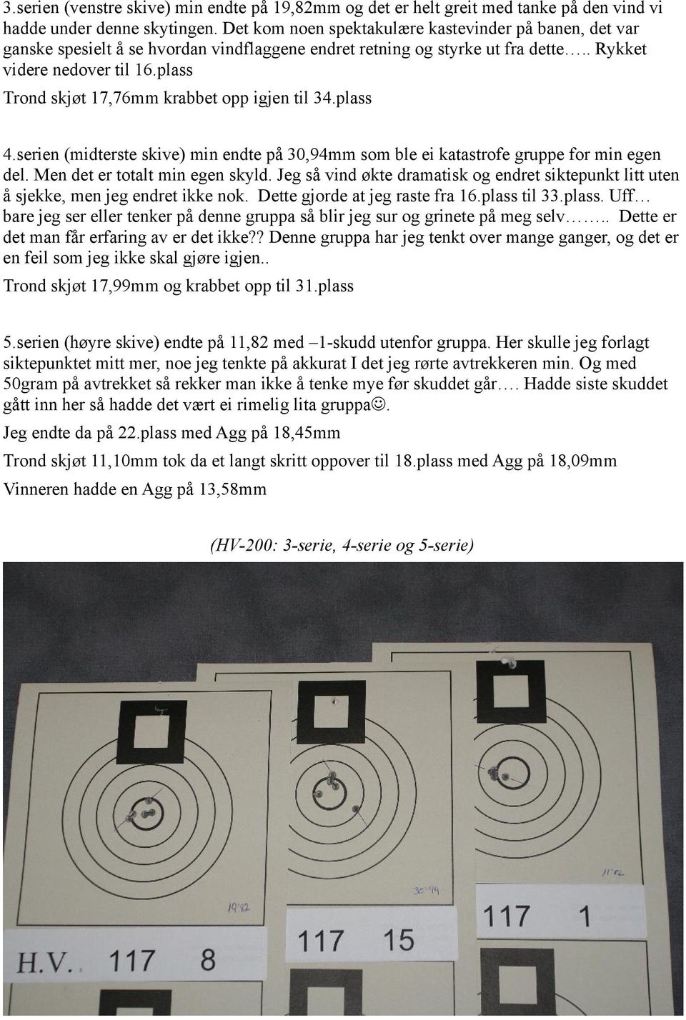 plass Trond skjøt 17,76mm krabbet opp igjen til 34.plass 4.serien (midterste skive) min endte på 30,94mm som ble ei katastrofe gruppe for min egen del. Men det er totalt min egen skyld.