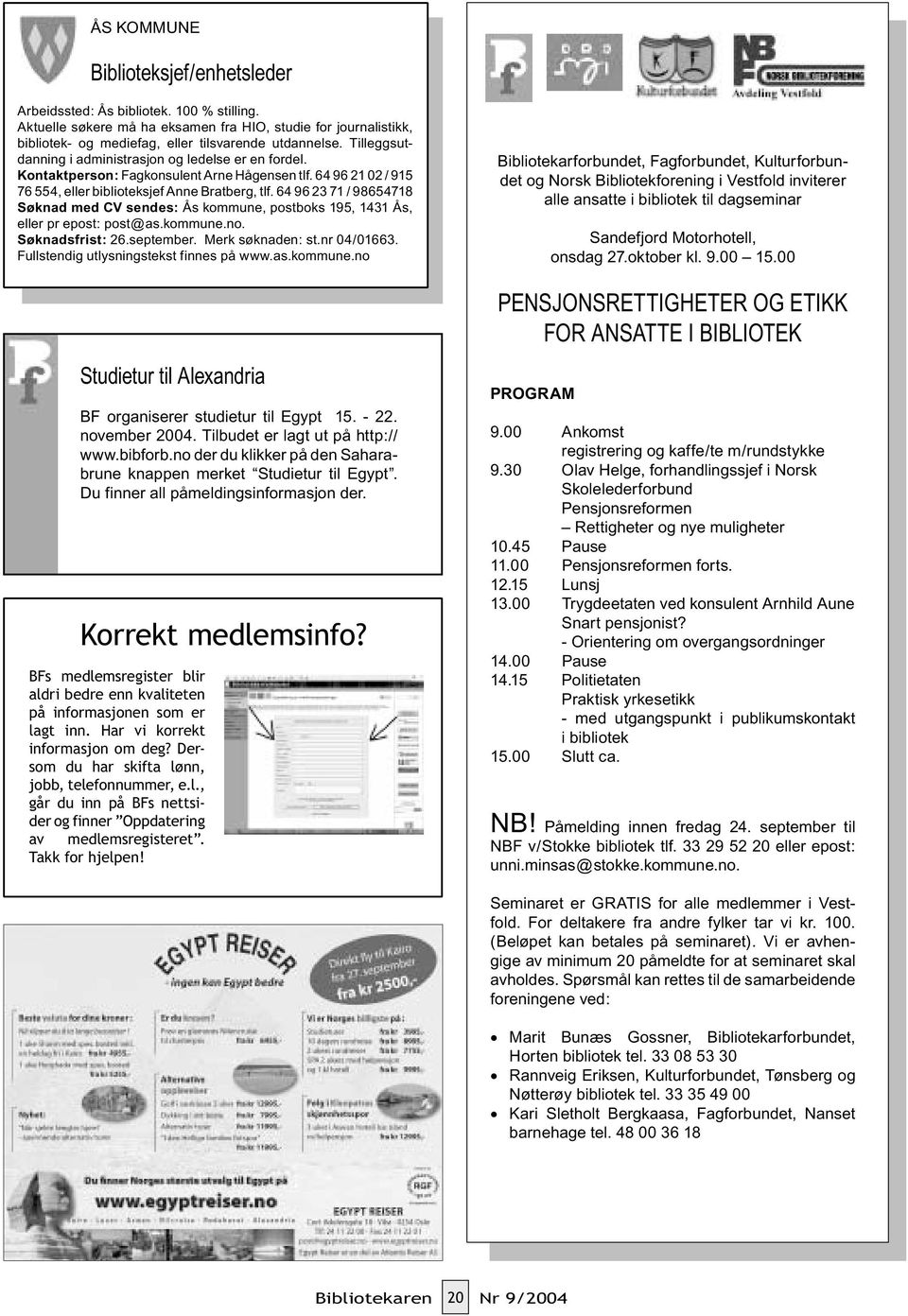 64 96 23 71 / 98654718 Søknad med CV sendes: Ås kommune, postboks 195, 1431 Ås, eller pr epost: post@as.kommune.no. Søknadsfrist: 26.september. Merk søknaden: st.nr 04/01663.