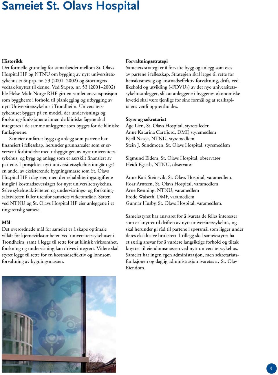 53 (2001 2002) ble Helse Midt-Norge RHF gitt en samlet ansvarsposisjon som byggherre i forhold til planlegging og utbygging av nytt Universitetssykehus i Trondheim.