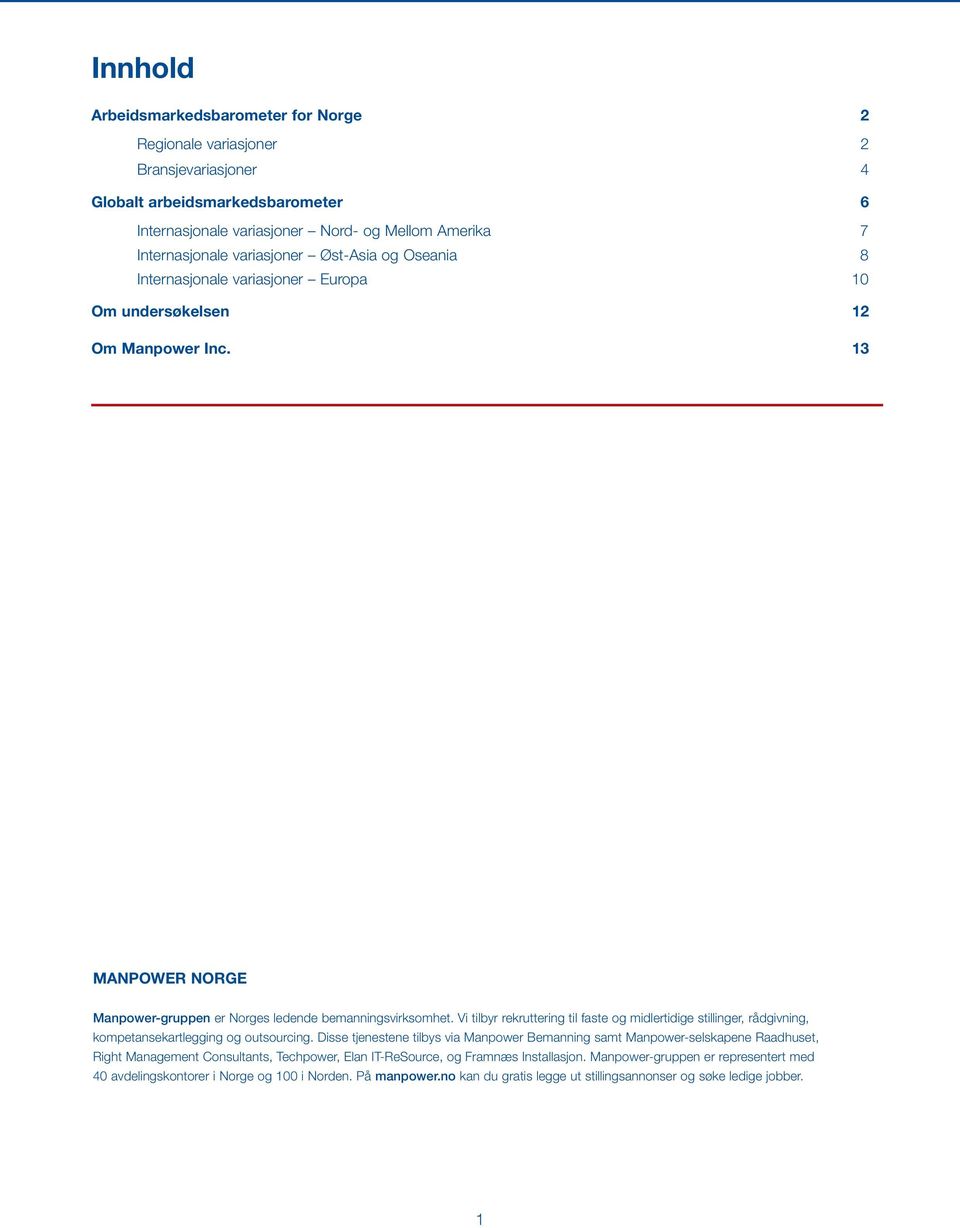 Vi tilbyr rekruttering til faste og midlertidige stillinger, rådgivning, kompetansekartlegging og outsourcing.