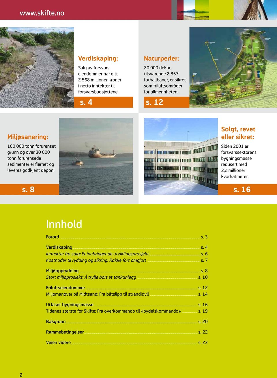 Solgt, revet eller sikret: Siden 2001 er forsvarssektorens bygningsmasse redusert med 2,2 millioner kvadratmeter. s. 8 s. 16 Innhold Forord... s. 3 Verdiskaping... s. 4 Inntekter fra salg: Et innbringende utviklingsprosjekt.