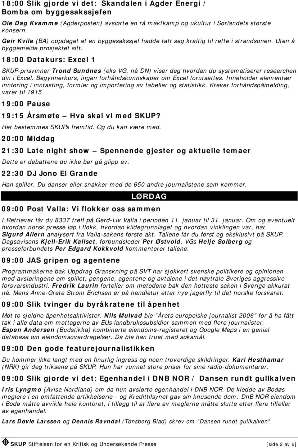 18:00 Datakurs: Excel 1 SKUP-prisvinner Trond Sundnes (eks VG, nå DN) viser deg hvordan du systematiserer researchen din i Excel. Begynnerkurs, ingen forhåndskunnskaper om Excel forutsettes.