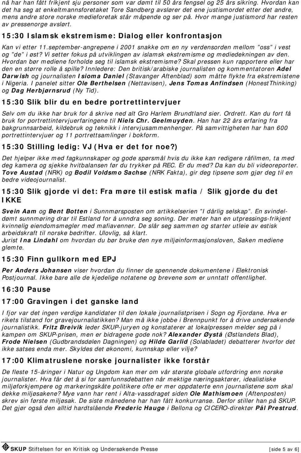 Hvor mange justismord har resten av pressenorge avslørt. 15:30 Islamsk ekstremisme: Dialog eller konfrontasjon Kan vi etter 11.