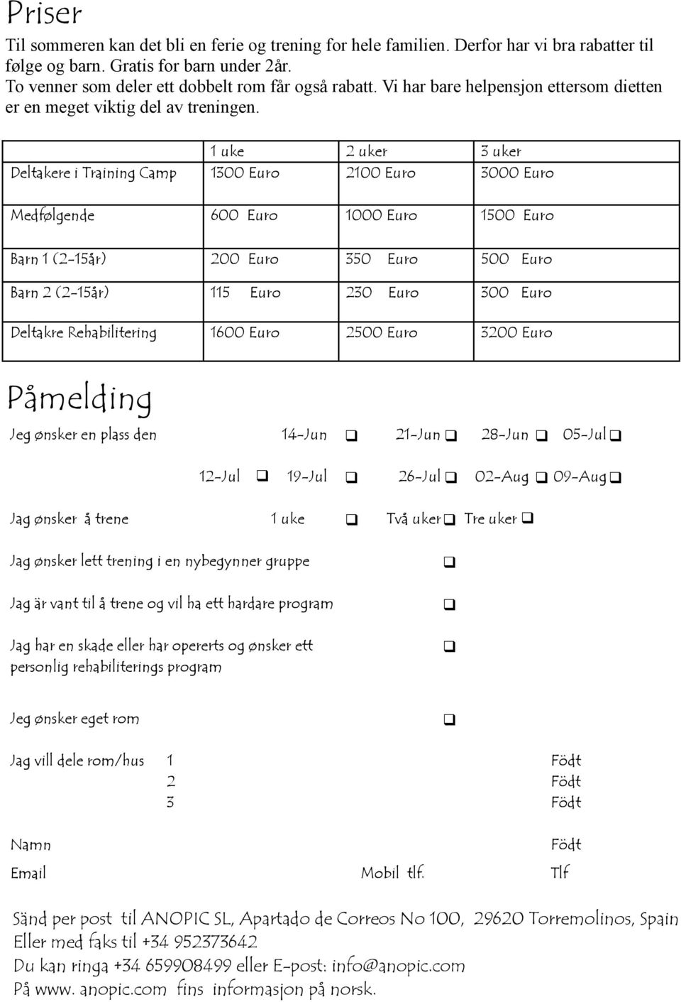 1 uke 2 uker 3 uker Deltakere i Training Camp 1300 Euro 2100 Euro 3000 Euro Medfølgende 600 Euro 1000 Euro 1500 Euro Barn 1 (2-15år) 200 Euro 350 Euro 500 Euro Barn 2 (2-15år) 115 Euro 230 Euro 300
