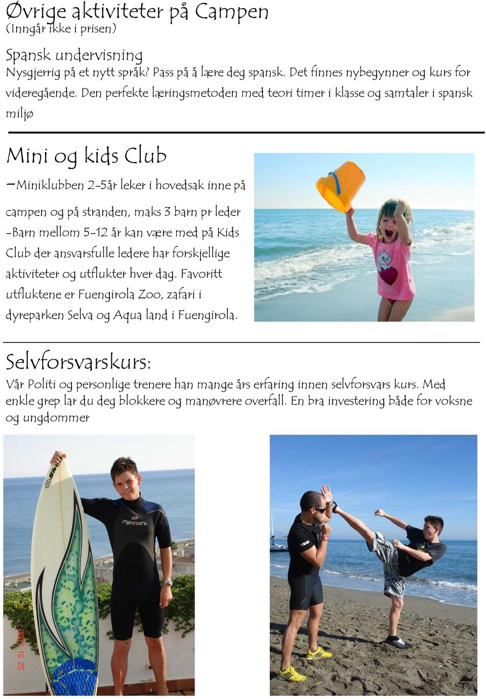 mellom 5-12 år kan være med på Kids Club der ansvarsfulle ledere har forskjellige aktiviteter og utflukter hver dag.