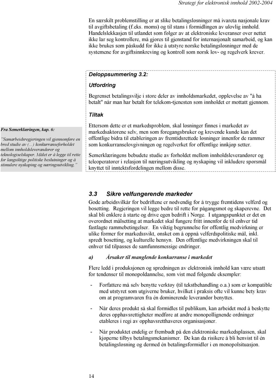 ikke å utstyre norske betalingsløsninger med de systemene for avgiftsinnkreving og kontroll som norsk lov- og regelverk krever. Deloppsummering 3.