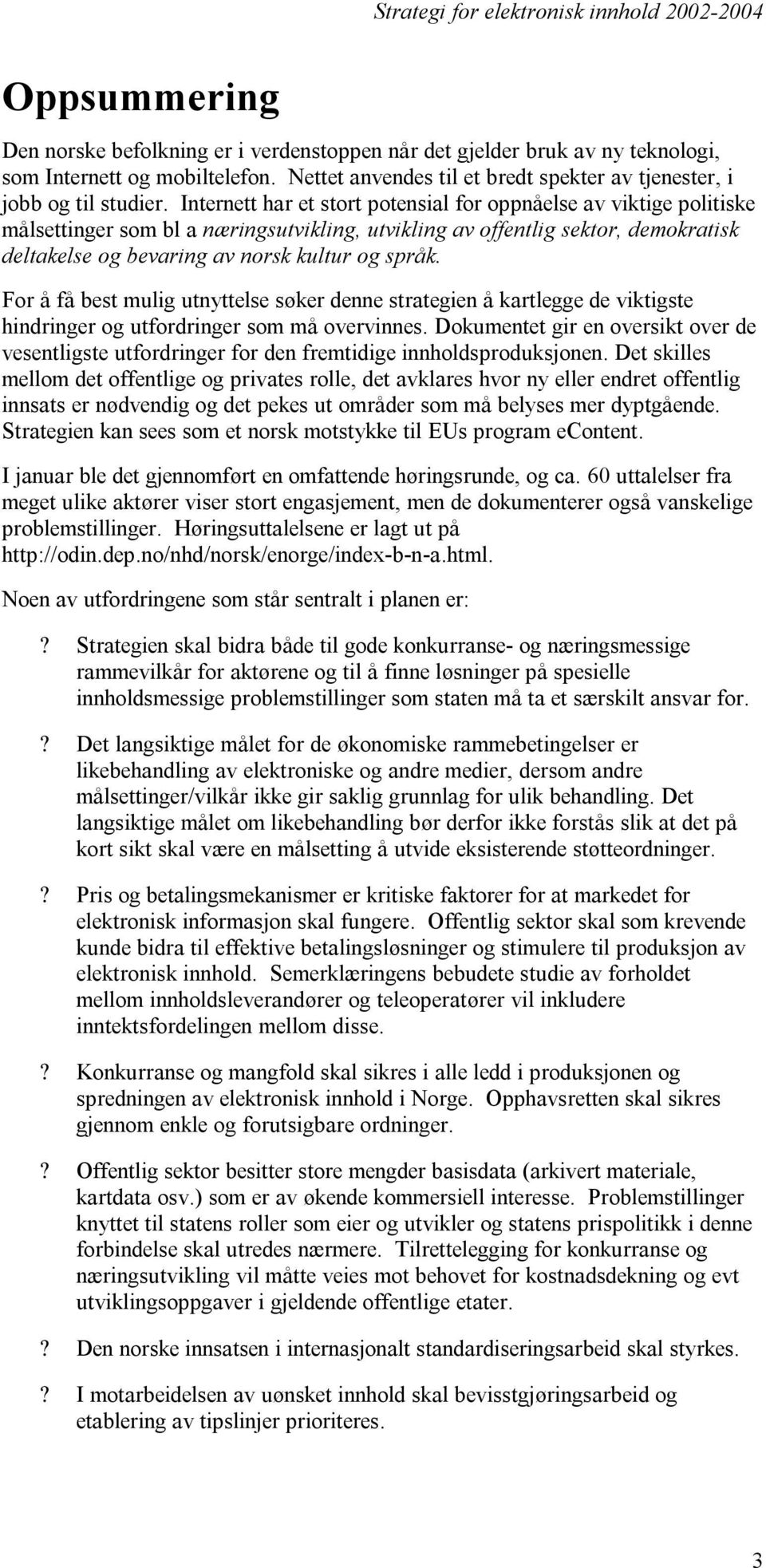 For å få best mulig utnyttelse søker denne strategien å kartlegge de viktigste hindringer og utfordringer som må overvinnes.