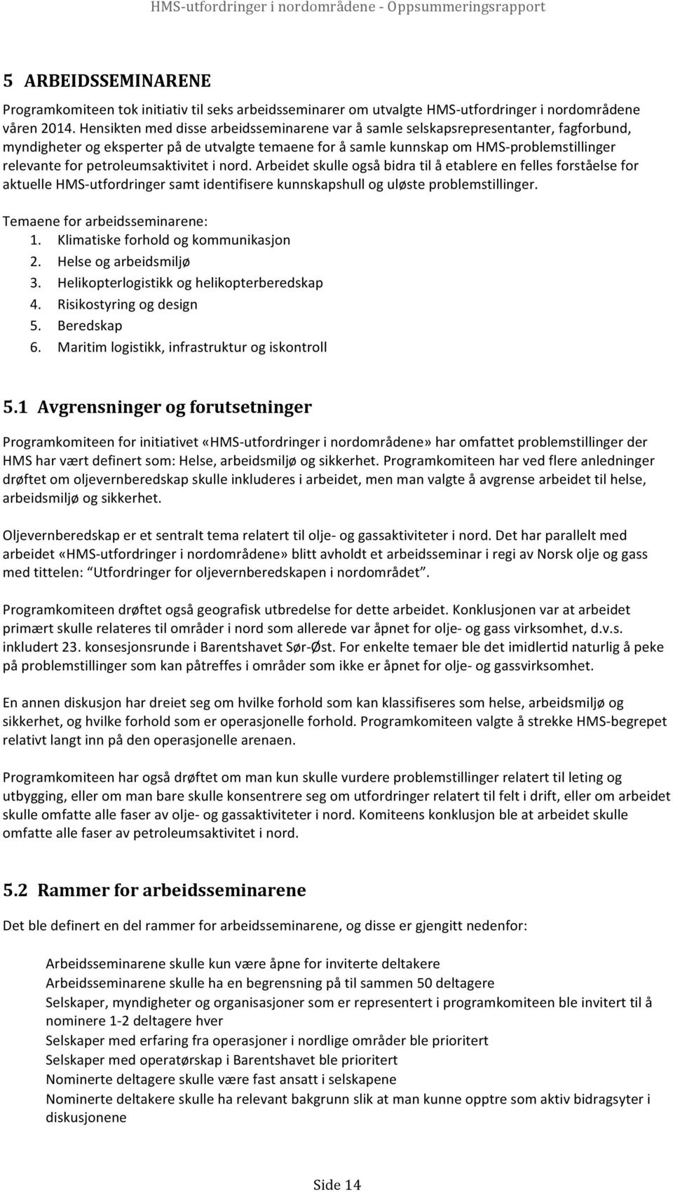 arbeidetskulleogsåbidratilåetablereenfellesforståelsefor aktuellehms-utfordringersamtidentifiserekunnskapshulloguløsteproblemstillinger. Temaeneforarbeidsseminarene: 1.