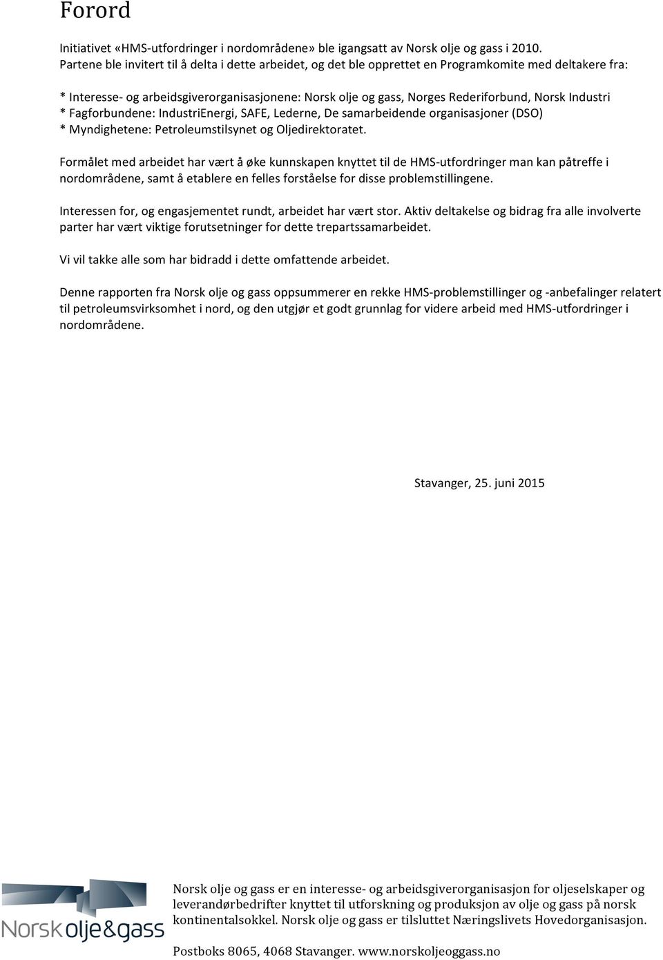 *Fagforbundene:IndustriEnergi,SAFE,Lederne,Desamarbeidendeorganisasjoner(DSO) *Myndighetene:PetroleumstilsynetogOljedirektoratet.