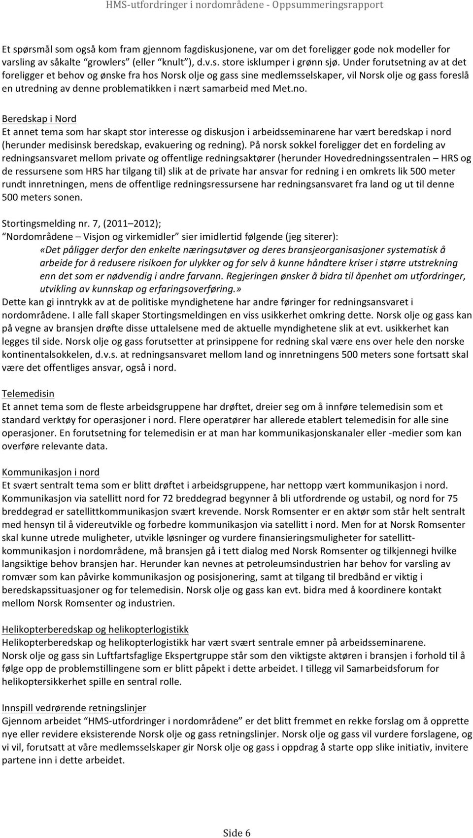 skoljeoggasssinemedlemsselskaper,vilnorskoljeoggassforeslå enutredningavdenneproblematikkeninærtsamarbeidmedmet.no. BeredskapiNord Etannettemasomharskaptstorinteresseogdiskusjoniarbeidsseminareneharværtberedskapinord (herundermedisinskberedskap,evakueringogredning).