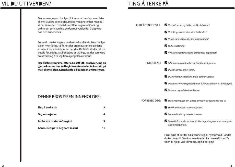 Hvor lenge ønsker du å være i utlandet? Enten du ønsker å gjøre verden bedre eller du bare har lyst på en ny erfaring, så finnes det organisasjoner i alle land som tar imot arbeidsomme hender.