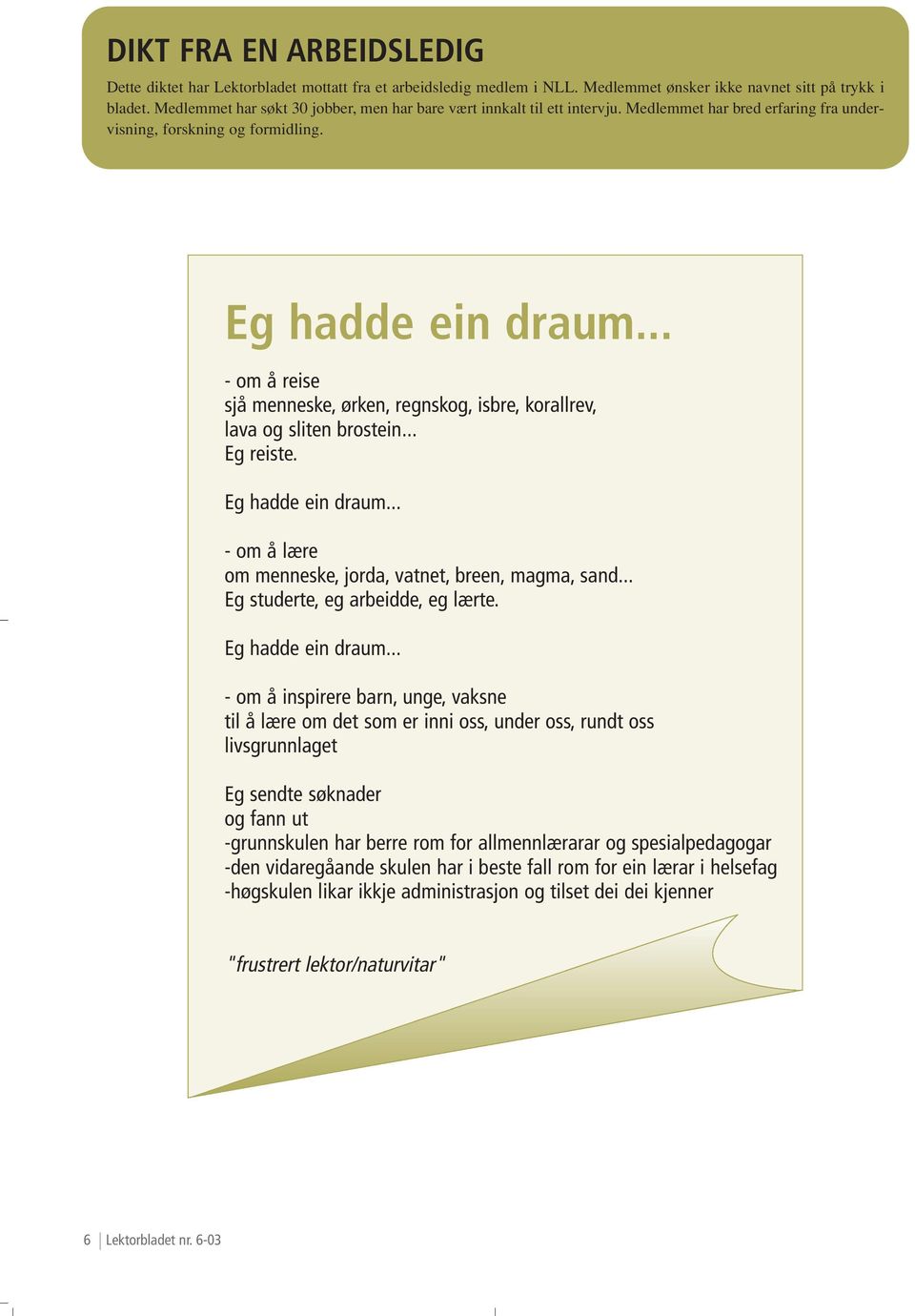 .. - om å reise sjå menneske, ørken, regnskog, isbre, korallrev, lava og sliten brostein... Eg reiste. Eg hadde ein draum... - om å lære om menneske, jorda, vatnet, breen, magma, sand.