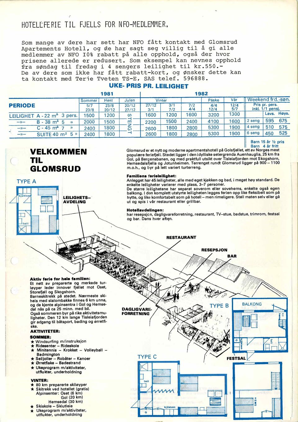 - De av dere som ikke har fått rabatt-kort, og Ønsker dette kan ta kontakt med Terie Tveten TS-E, SAS telef. 596888. UKE-.PRIS PRo LEILIGHET 1981 1982 Sommer Hø!;t Julen Vi nter Páske Var Weekend frd.