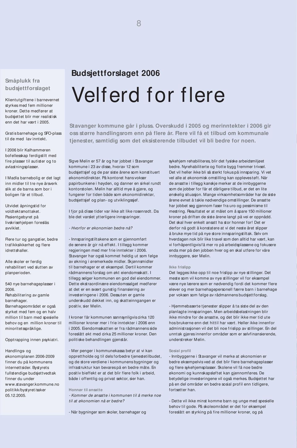 Overskudd i 2005 og merinntekter i 2006 gir oss større handlingsrom enn på flere år. Flere vil få et tilbud om kommunale tjenester, samtidig som det eksisterende tilbudet vil bli bedre for noen.