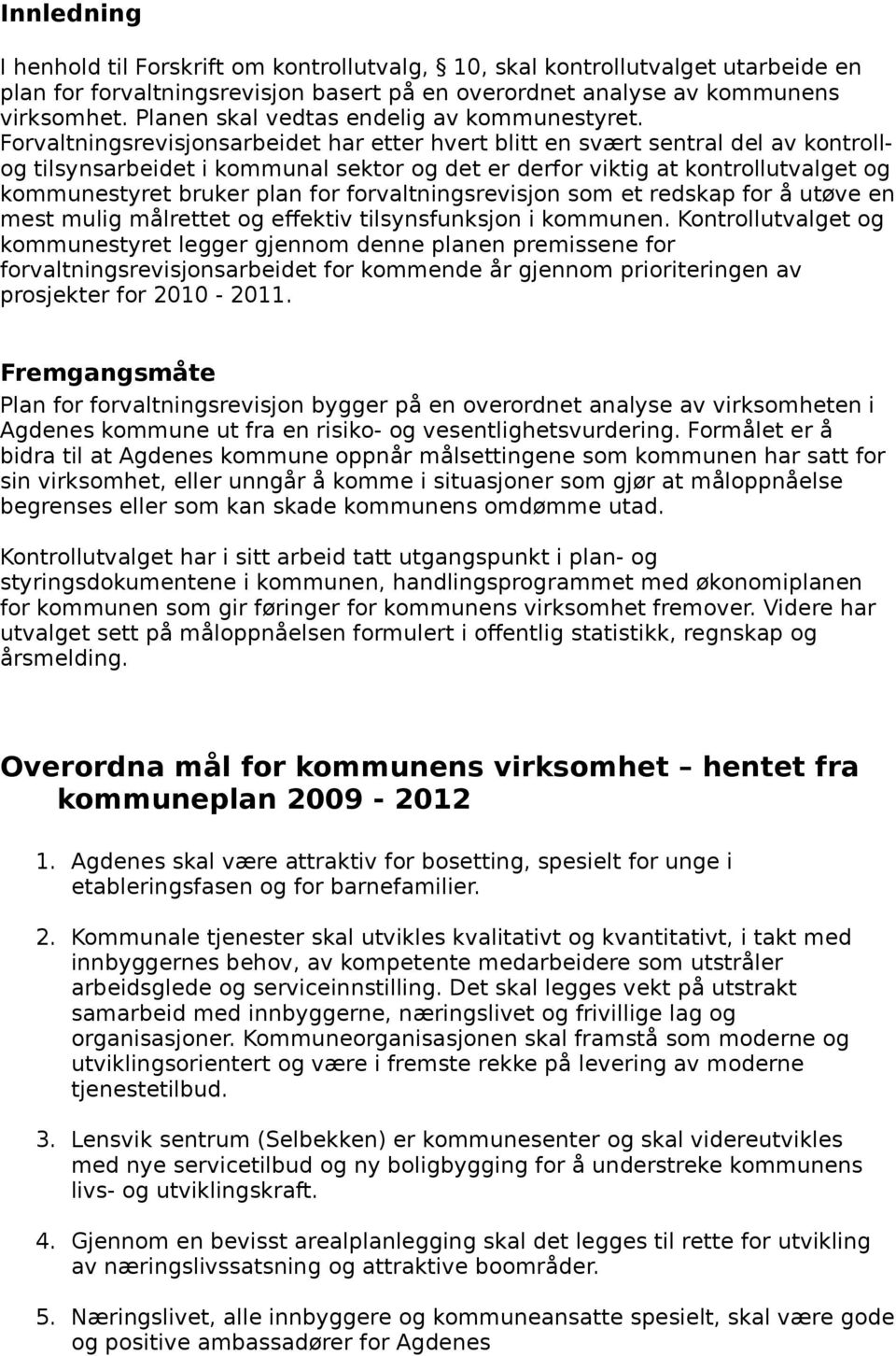 Forvaltningsrevisjonsarbeidet har etter hvert blitt en svært sentral del av kontrollog tilsynsarbeidet i kommunal sektor og det er derfor viktig at kontrollutvalget og kommunestyret bruker plan for