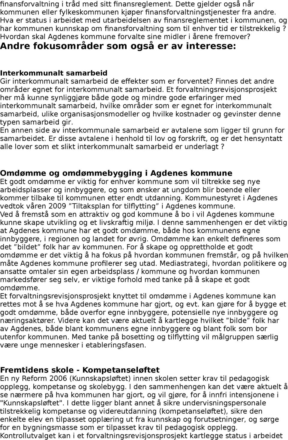 Hvordan skal Agdenes kommune forvalte sine midler i årene fremover? Andre fokusområder som også er av interesse: Interkommunalt samarbeid Gir interkommunalt samarbeid de effekter som er forventet?