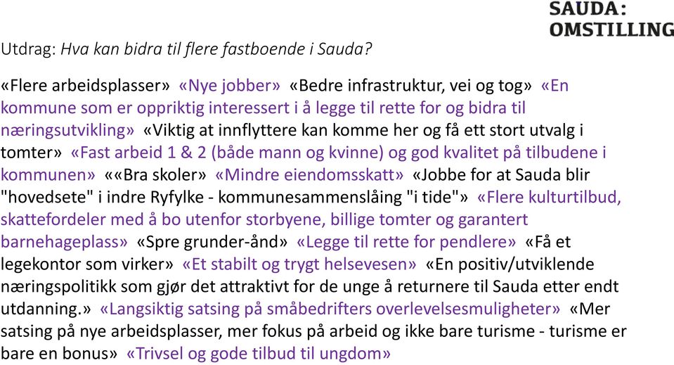 her og få ett stort utvalg i tomter» «Fast arbeid 1 & 2 (både mann og kvinne) og god kvalitet på tilbudene i kommunen» ««Bra skoler» «Mindre eiendomsskatt» «Jobbe for at Sauda blir "hovedsete" i