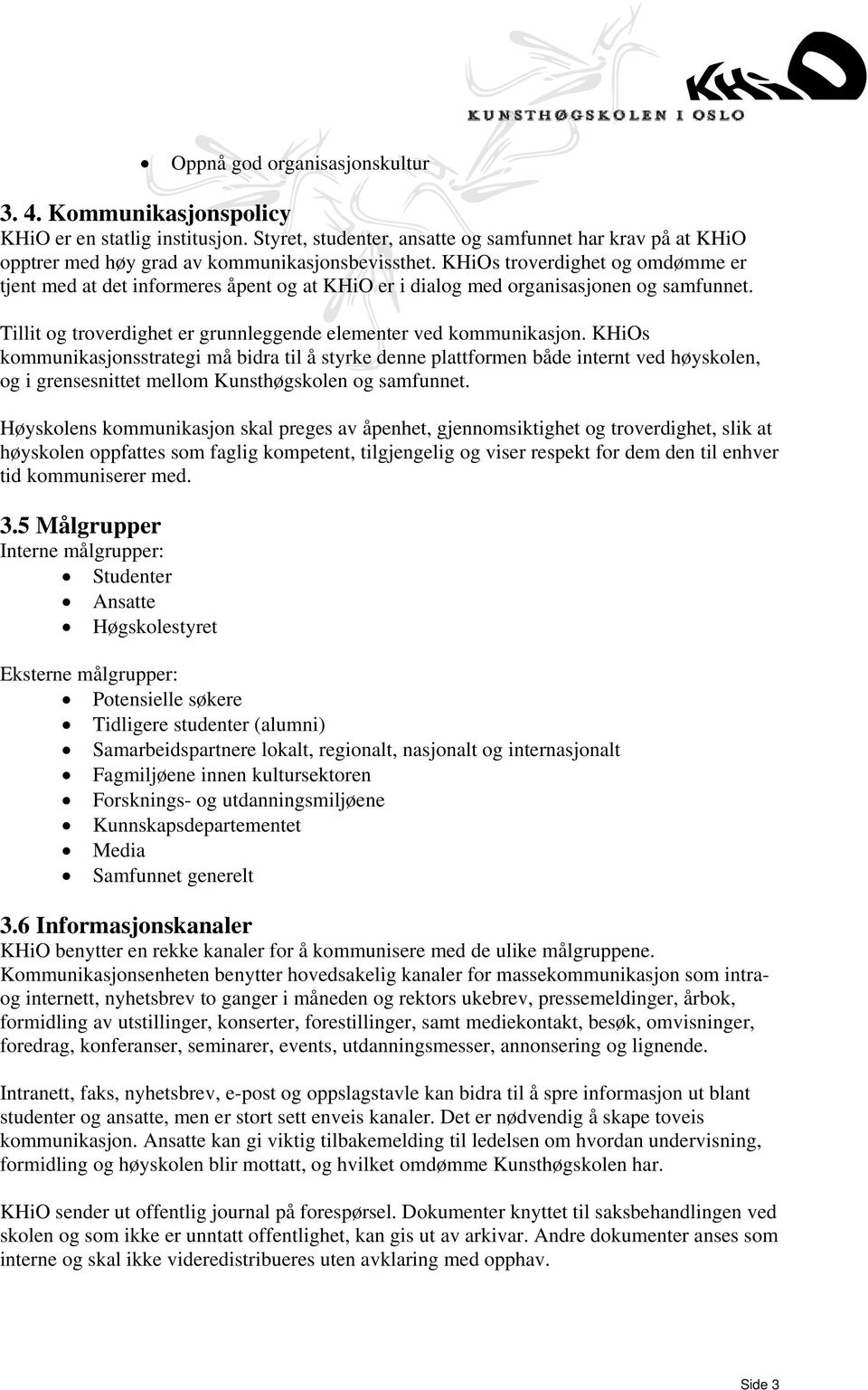 KHiOs kommunikasjonsstrategi må bidra til å styrke denne plattformen både internt ved høyskolen, og i grensesnittet mellom Kunsthøgskolen og samfunnet.