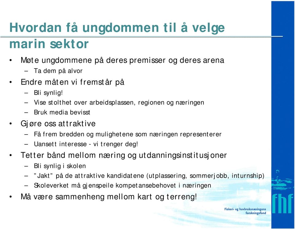 Vise stolthet over arbeidsplassen, regionen og næringen Bruk media bevisst Gjøre oss attraktive Få frem bredden og mulighetene som næringen