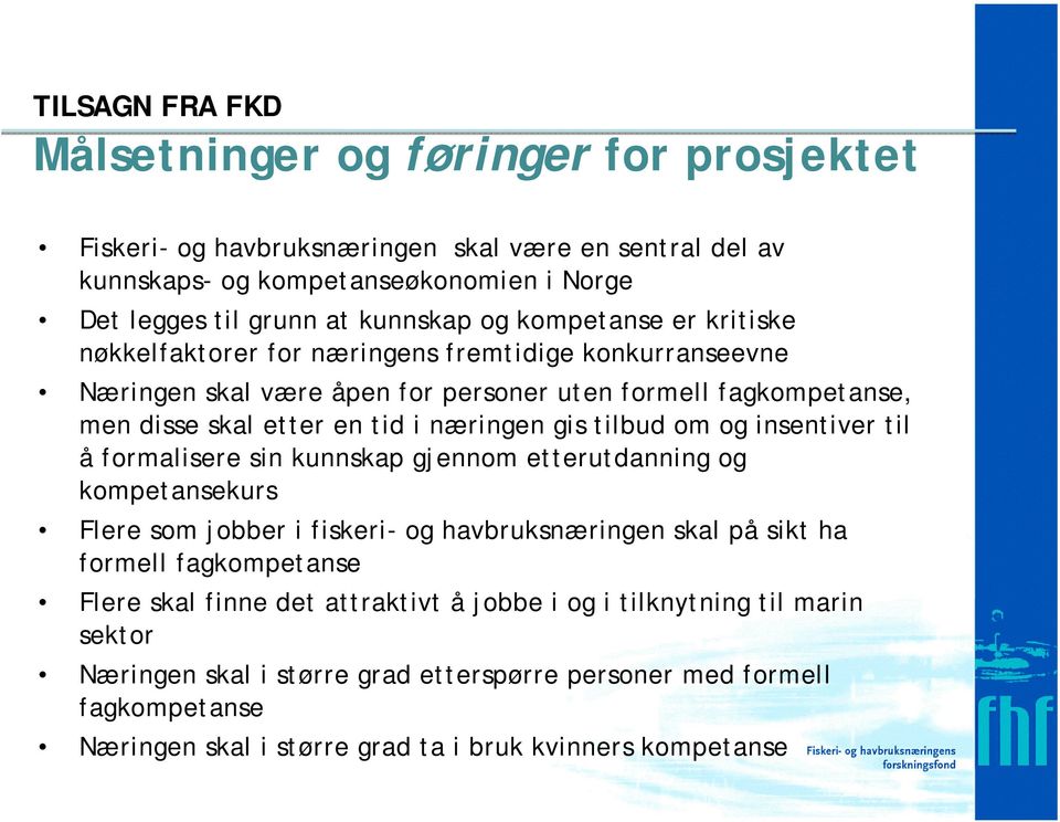 tilbud om og insentiver til å formalisere sin kunnskap gjennom etterutdanning og kompetansekurs Flere som jobber i fiskeri- og havbruksnæringen skal på sikt ha formell fagkompetanse Flere