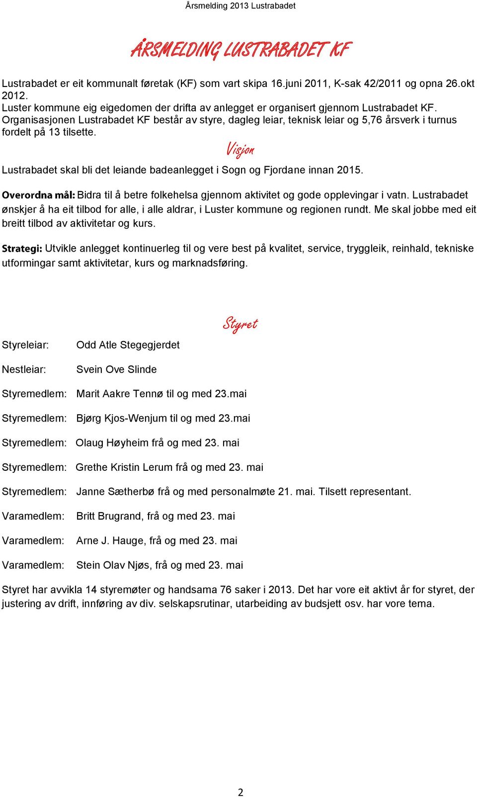 Organisasjonen Lustrabadet KF består av styre, dagleg leiar, teknisk leiar og 5,76 årsverk i turnus fordelt på 13 tilsette.