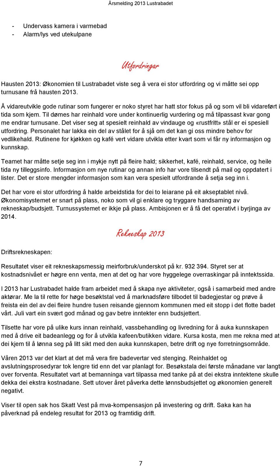 Til dømes har reinhald vore under kontinuerlig vurdering og må tilpassast kvar gong me endrar turnusane. Det viser seg at spesielt reinhald av vindauge og «rustfritt» stål er ei spesiell utfordring.