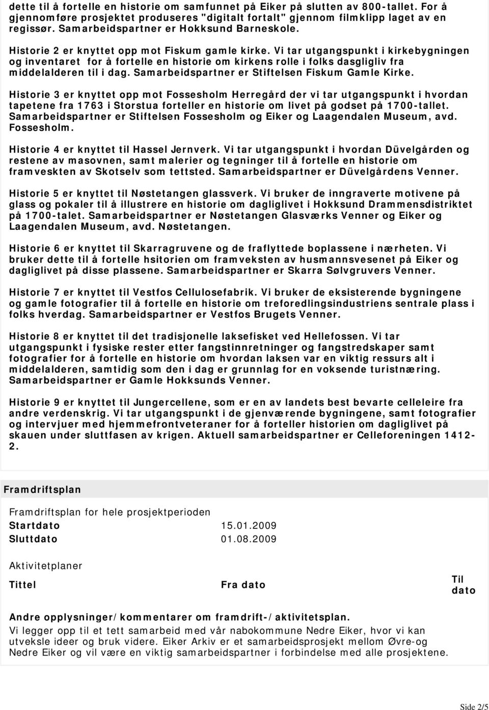 Vi tar utgangspunkt i kirkebygningen og inventaret for å fortelle en historie om kirkens rolle i folks dasgligliv fra middelalderen til i dag. Samarbeidspartner er Stiftelsen Fiskum Gamle Kirke.