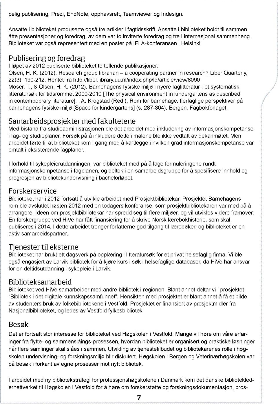 Biblioteket var også representert med en poster på IFLA-konferansen i Helsinki. Publisering og foredrag I løpet av 2012 publiserte biblioteket to tellende publikasjoner: Olsen, H. K. (2012).