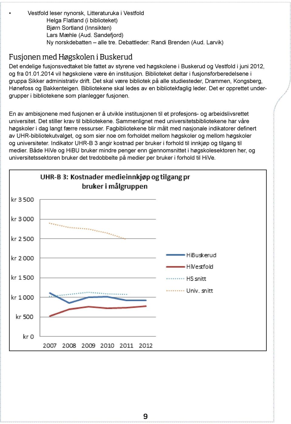 Biblioteket deltar i fusjonsforberedelsene i gruppa Sikker administrativ drift. Det skal være bibliotek på alle studiesteder, Drammen, Kongsberg, Hønefoss og Bakkenteigen.