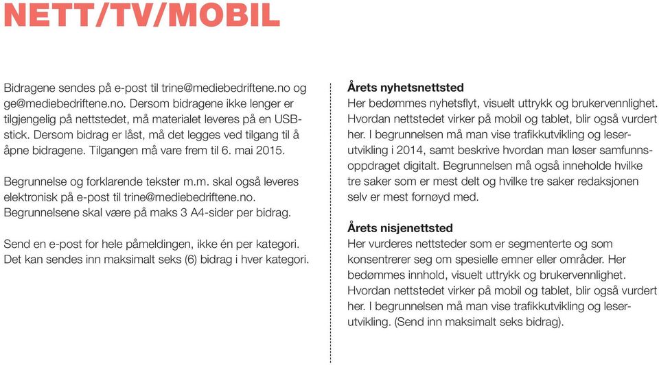 no. Begrunnelsene skal være på maks 3 A4-sider per bidrag. Send en e-post for hele påmeldingen, ikke én per kategori. Det kan sendes inn maksimalt seks (6) bidrag i hver kategori.