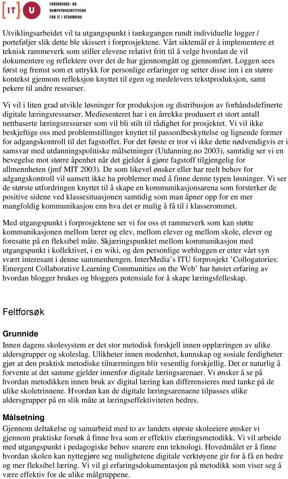 Loggen sees først og fremst som et uttrykk for personlige erfaringer og setter disse inn i en større kontekst gjennom refleksjon knyttet til egen og medelevers tekstproduksjon, samt pekere til andre