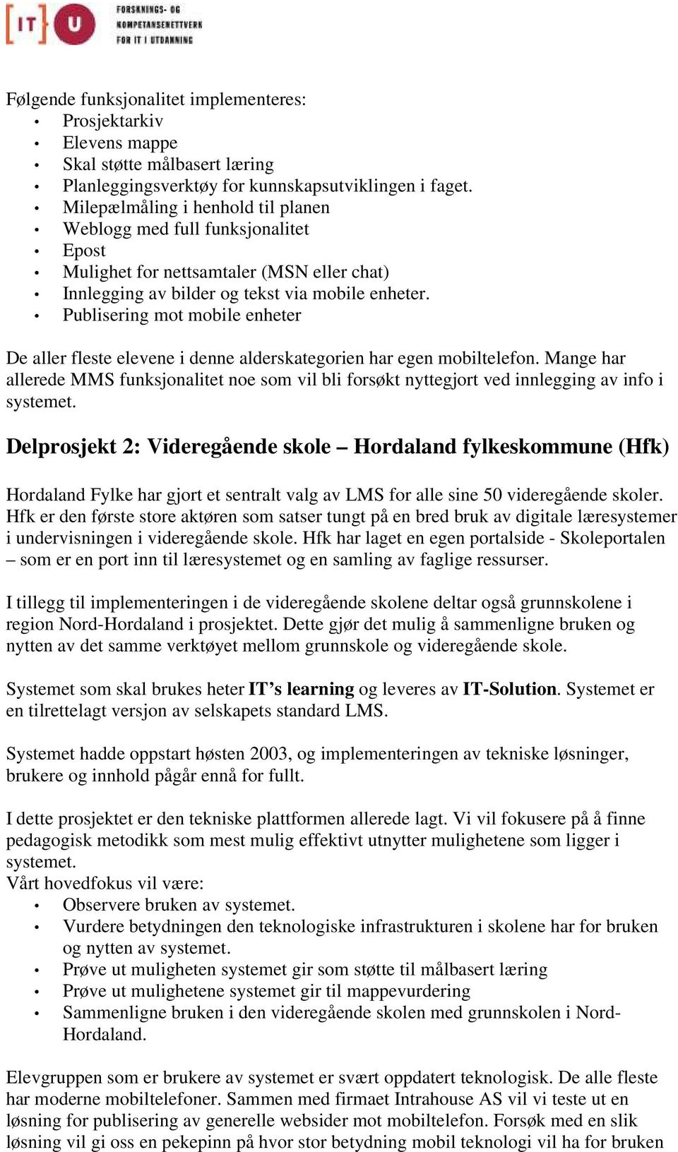 Publisering mot mobile enheter De aller fleste elevene i denne alderskategorien har egen mobiltelefon.