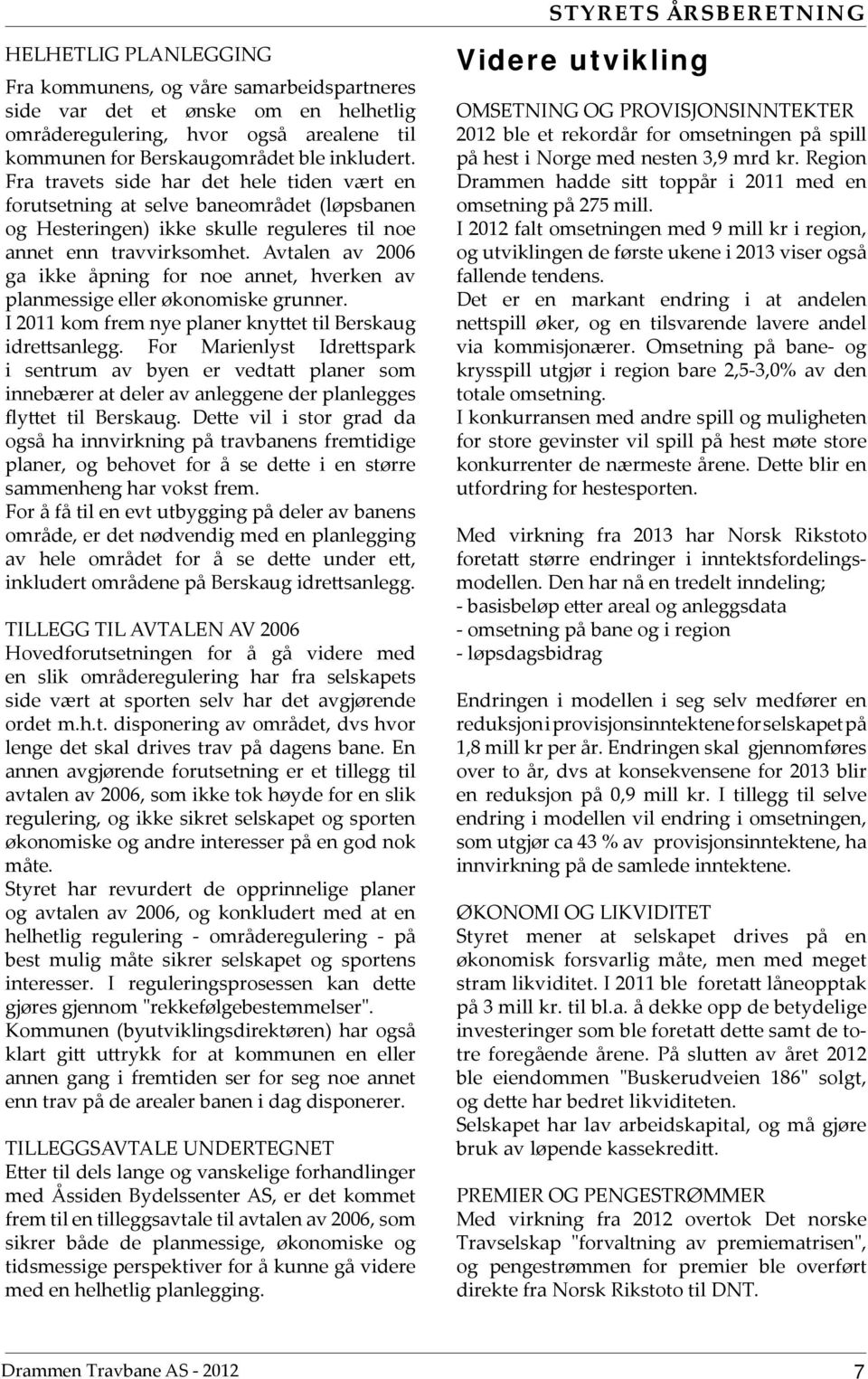 Avtalen av 2006 ga ikke åpning for noe annet, hverken av planmessige eller økonomiske grunner. I 2011 kom frem nye planer knyttet til Berskaug idrettsanlegg.