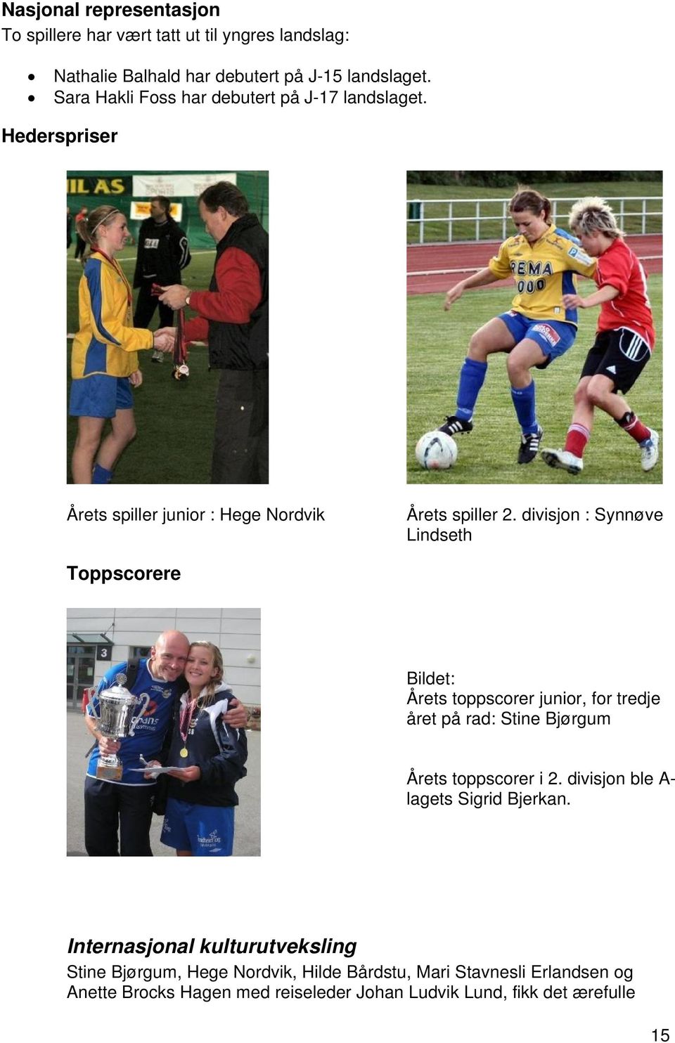 divisjon : Synnøve Lindseth Toppscorere Bildet: Årets toppscorer junior, for tredje året på rad: Stine Bjørgum Årets toppscorer i 2.