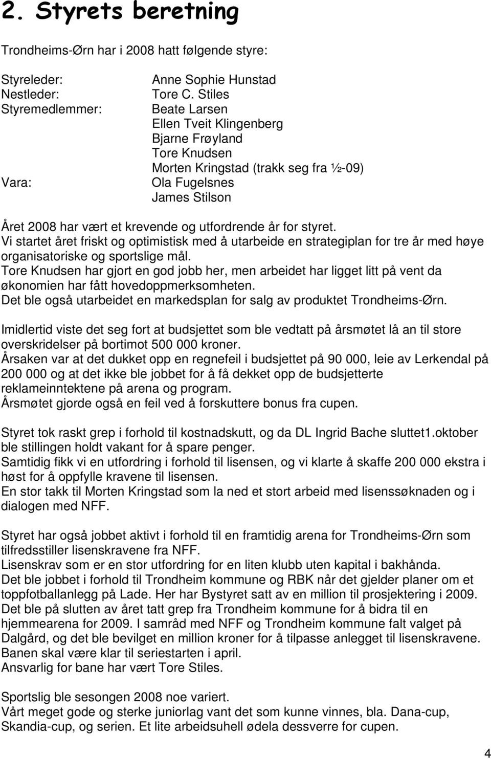 Vi startet året friskt og optimistisk med å utarbeide en strategiplan for tre år med høye organisatoriske og sportslige mål.