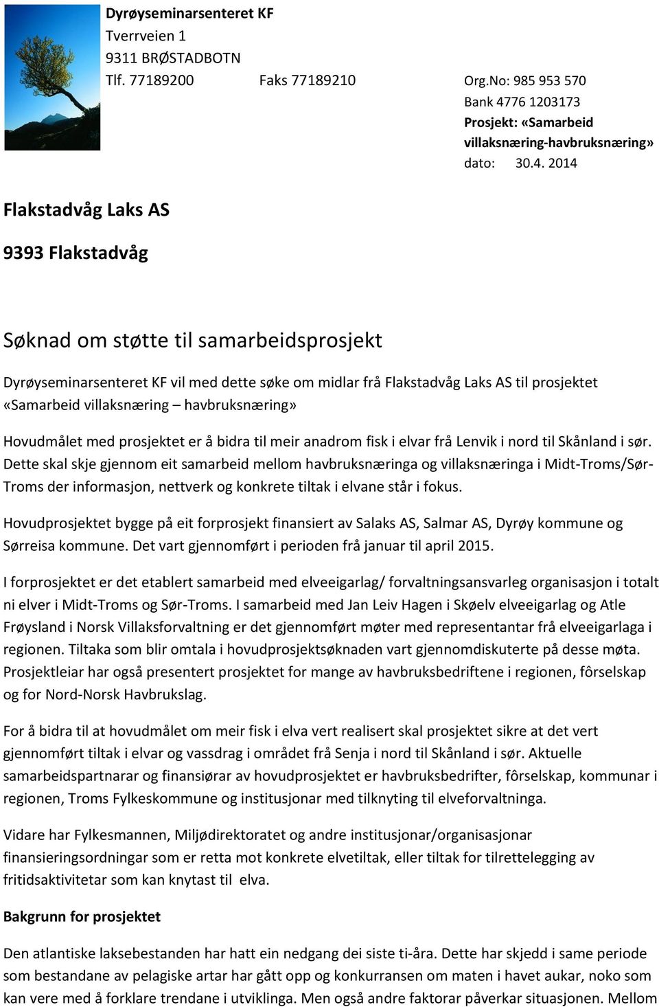 2014 Flakstadvåg Laks AS 9393 Flakstadvåg Søknad om støtte til samarbeidsprosjekt Dyrøyseminarsenteret KF vil med dette søke om midlar frå Flakstadvåg Laks AS til prosjektet «Samarbeid villaksnæring