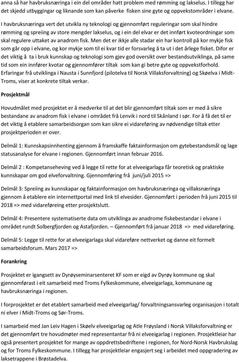 regulere uttaket av anadrom fisk. Men det er ikkje alle stadar ein har kontroll på kor mykje fisk som går opp i elvane, og kor mykje som til ei kvar tid er forsvarleg å ta ut i det årlege fisket.