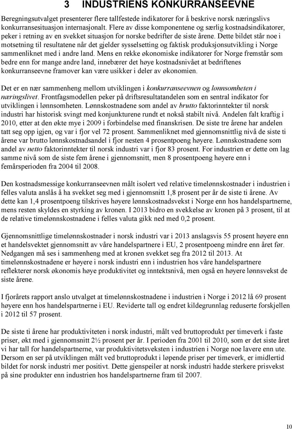 Dette bildet står noe i motsetning til resultatene når det gjelder sysselsetting og faktisk produksjonsutvikling i Norge sammenliknet med i andre land.