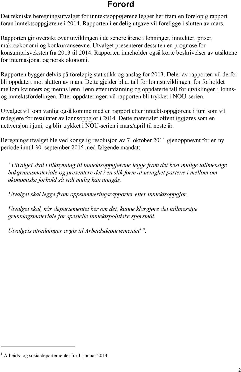 Utvalget presenterer dessuten en prognose for konsumprisveksten fra 2013 til 2014. Rapporten inneholder også korte beskrivelser av utsiktene for internasjonal og norsk økonomi.