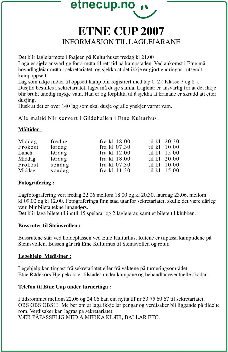 Lag som ikkje møter til oppsett kamp blir registrert med tap 0 2 ( Klasse 7 og 8 ). Dusjtid bestilles i sekretariatet, laget må dusje samla.