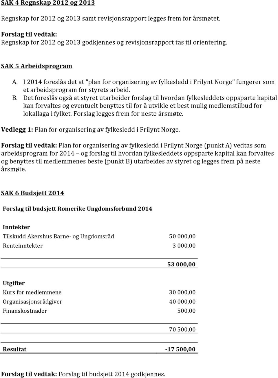 Det foreslås også at styret utarbeider forslag til hvordan fylkesleddets oppsparte kapital kan forvaltes og eventuelt benyttes til for å utvikle et best mulig medlemstilbud for lokallaga i fylket.