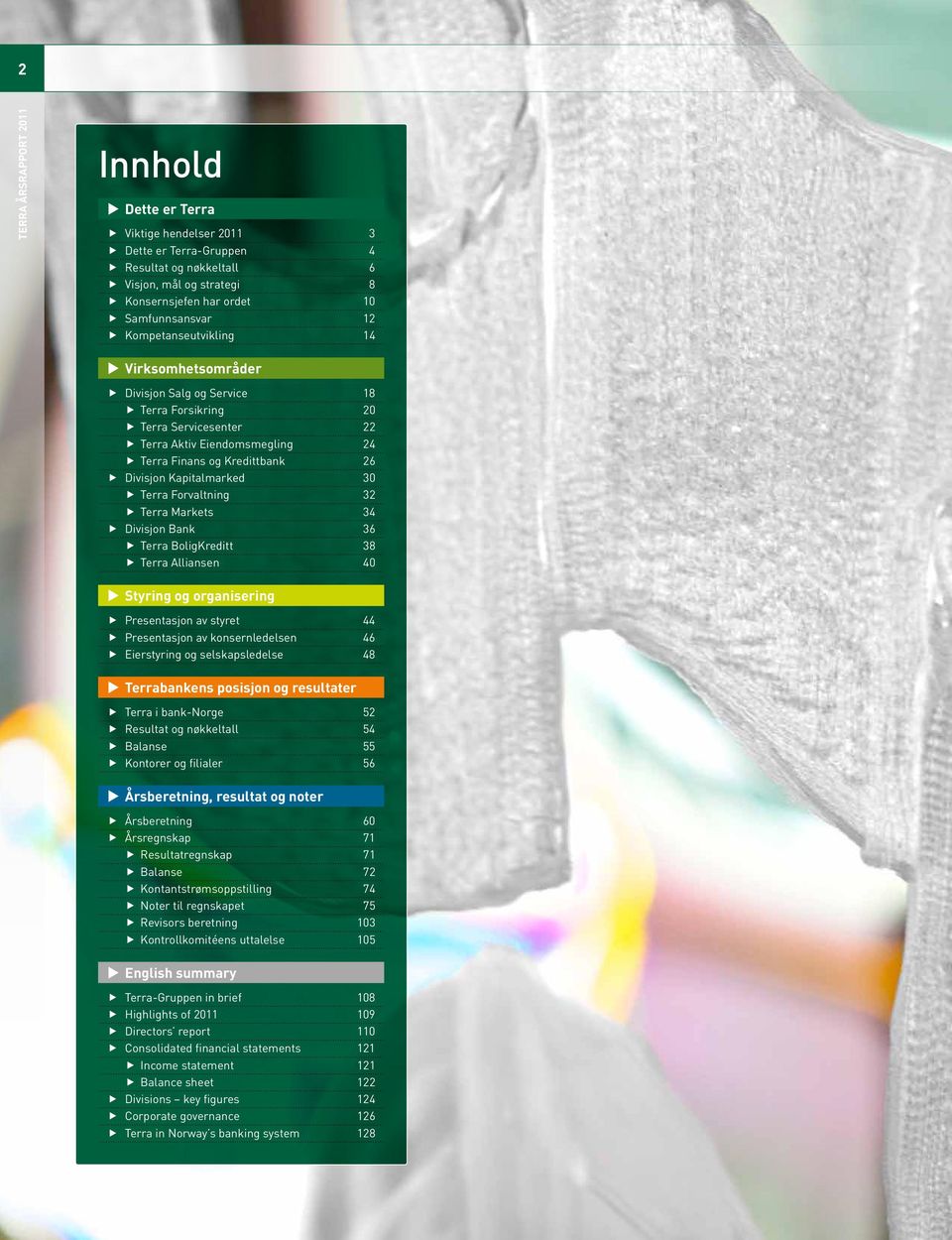 30 Terra Forvaltning 32 Terra Markets 34 Divisjon Bank 36 Terra BoligKreditt 38 Terra Alliansen 40 uu Styring og organisering Presentasjon av styret 44 Presentasjon av konsernledelsen 46 Eierstyring